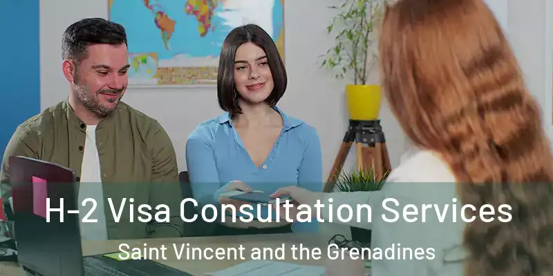  H-2 Visa Consultation Services Saint Vincent and the Grenadines